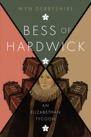 Bess of Hardwick: An Elizabethan Tycoon